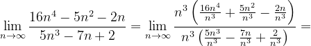 \dpi{120} \lim_{n \to \infty }\frac{16n^{4}-5n^{2}-2n}{5n^{3}-7n+2}=\lim_{n \to \infty }\frac{n^{3}\left ( \frac{16n^{4}}{n^{3}}+\frac{5n^{2}}{n^{3}}-\frac{2n}{n^{3}} \right )}{n^{3}\left ( \frac{5n^{3}}{n^{3}}-\frac{7n}{n^{3}}+\frac{2}{n^{3}} \right )}=